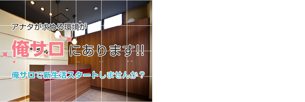 あなたが求める環境が俺サロンにあります。